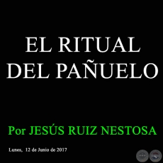 EL RITUAL DEL PAÑUELO - Por JESÚS RUIZ NESTOSA